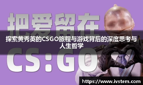 探索黄秀英的CSGO旅程与游戏背后的深度思考与人生哲学