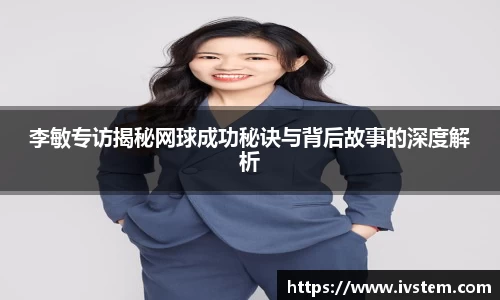李敏专访揭秘网球成功秘诀与背后故事的深度解析