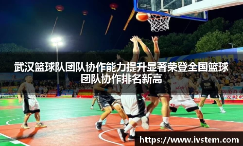 武汉篮球队团队协作能力提升显著荣登全国篮球团队协作排名新高