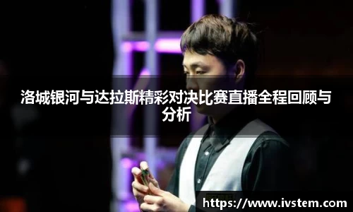 洛城银河与达拉斯精彩对决比赛直播全程回顾与分析
