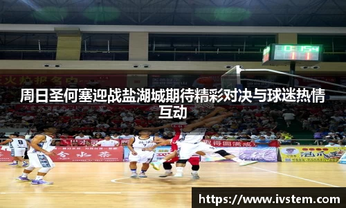周日圣何塞迎战盐湖城期待精彩对决与球迷热情互动