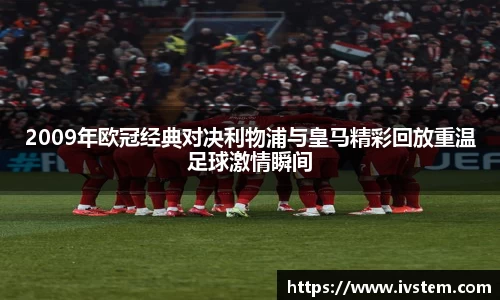 2009年欧冠经典对决利物浦与皇马精彩回放重温足球激情瞬间