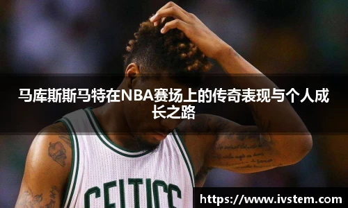 马库斯斯马特在NBA赛场上的传奇表现与个人成长之路