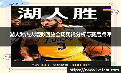 湖人对热火精彩回放全场集锦分析与赛后点评