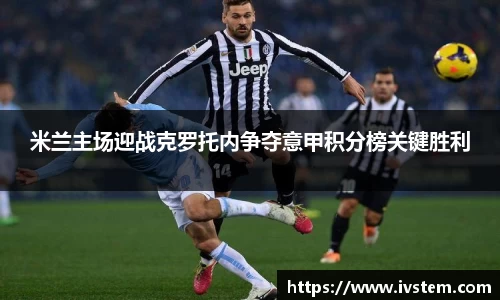 米兰主场迎战克罗托内争夺意甲积分榜关键胜利