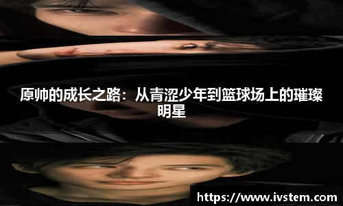 原帅的成长之路：从青涩少年到篮球场上的璀璨明星