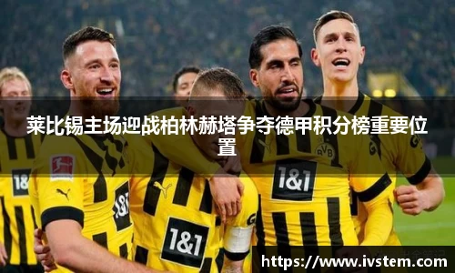 莱比锡主场迎战柏林赫塔争夺德甲积分榜重要位置