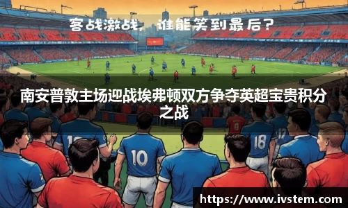 南安普敦主场迎战埃弗顿双方争夺英超宝贵积分之战