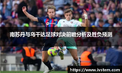 南苏丹与乌干达足球对决前瞻分析及胜负预测