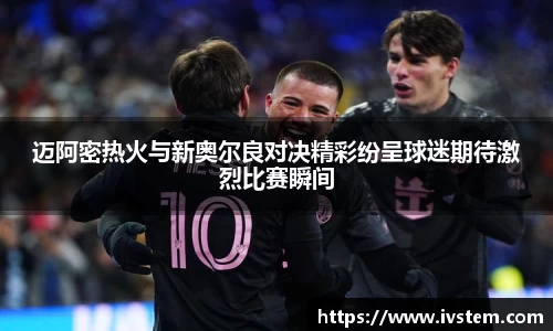 迈阿密热火与新奥尔良对决精彩纷呈球迷期待激烈比赛瞬间