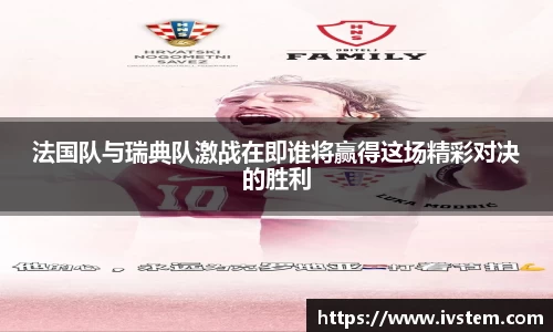 法国队与瑞典队激战在即谁将赢得这场精彩对决的胜利