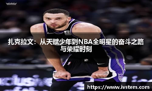 扎克拉文：从天赋少年到NBA全明星的奋斗之路与荣耀时刻