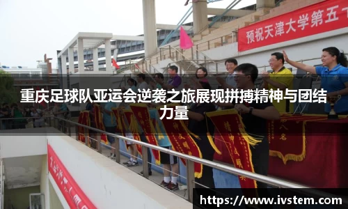 重庆足球队亚运会逆袭之旅展现拼搏精神与团结力量